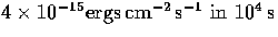 $4\times10^{-15}\rm ergs\,cm^{-2}\,s^{-1}\ in 
\ 10^4\, s$