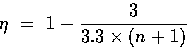 \begin{displaymath}
\eta ~ = ~ 1 - \frac{3}{3.3 \times (n+1)}\end{displaymath}