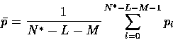 \begin{displaymath}
\bar{p} = \frac{1}{N^*-L-M} \sum_{i=0}^{N^*-L-M-1} p_i\end{displaymath}