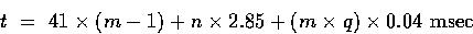 \begin{displaymath}
t~=~41 \times (m-1) + n \times 2.85 + ( m \times q ) \times 0.04~{\rm msec}\end{displaymath}