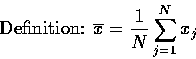 \begin{displaymath}
\mbox{Definition: } \overline{x} = \frac{1}{N} \sum_{j = 1}^{N} x_{j}\end{displaymath}