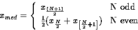 \begin{displaymath}
x_{med} = \left\{ \begin{array}
{ll}
 x_{\frac{(N + 1)}{2}} ...
 ...\frac{N}{2} + 1 \right]}) & 
 \mbox{N even} \end{array} \right.\end{displaymath}