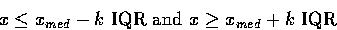 \begin{displaymath}
x \leq x_{med} - k \mbox{ IQR and } x \geq x_{med} + k \mbox{ IQR}\end{displaymath}